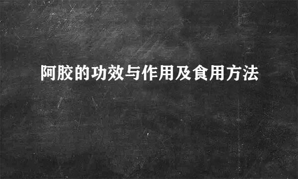 阿胶的功效与作用及食用方法