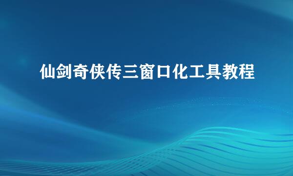 仙剑奇侠传三窗口化工具教程