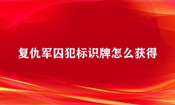 复仇军囚犯标识牌怎么获得