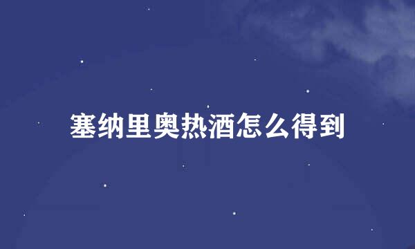 塞纳里奥热酒怎么得到