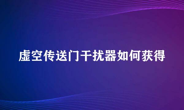 虚空传送门干扰器如何获得