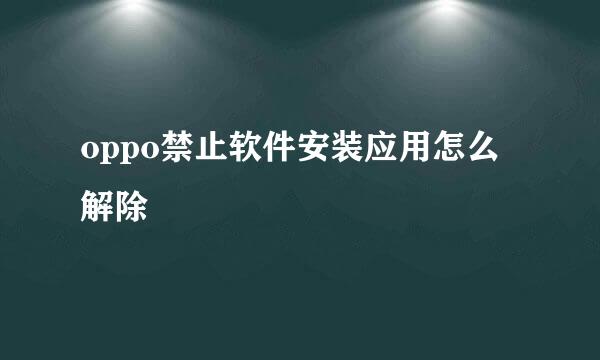 oppo禁止软件安装应用怎么解除