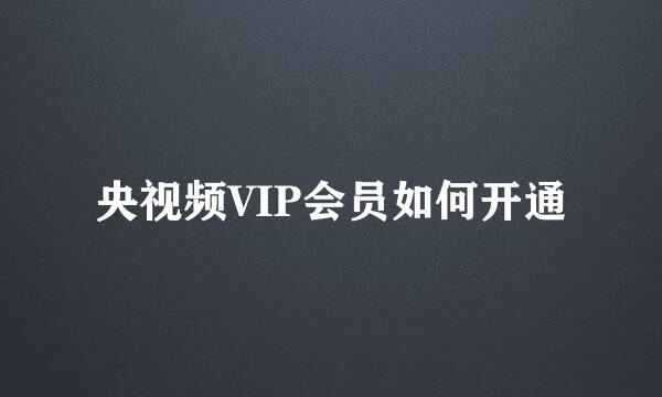 央视频VIP会员如何开通