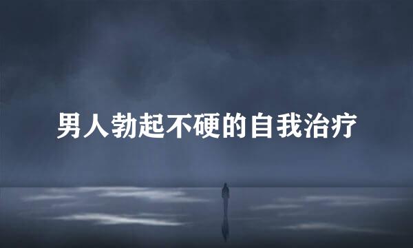 男人勃起不硬的自我治疗