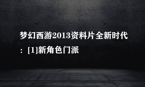 梦幻西游2013资料片全新时代：[1]新角色门派