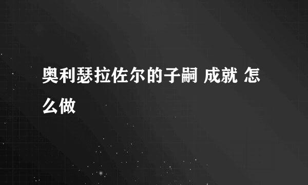 奥利瑟拉佐尔的子嗣 成就 怎么做