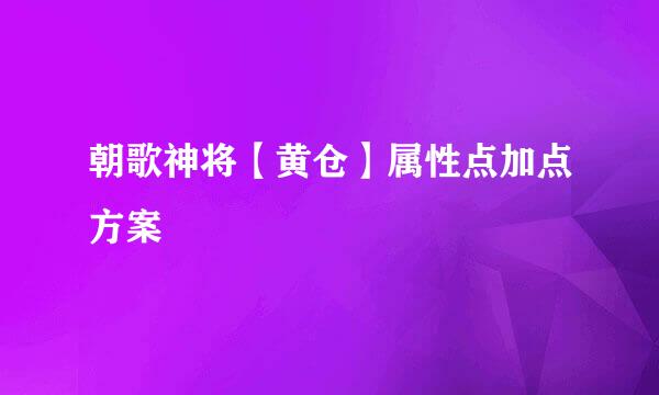 朝歌神将【黄仓】属性点加点方案