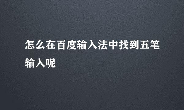 怎么在百度输入法中找到五笔输入呢