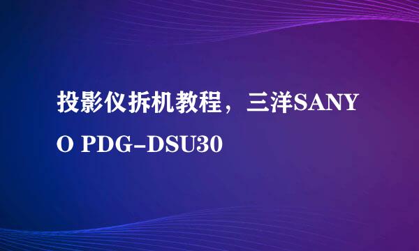 投影仪拆机教程，三洋SANYO PDG-DSU30