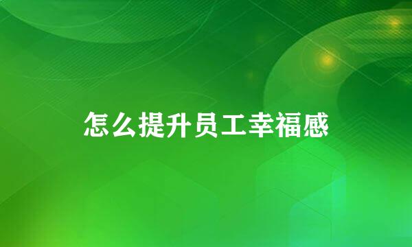 怎么提升员工幸福感