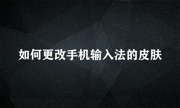 如何更改手机输入法的皮肤