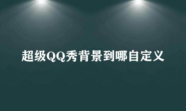 超级QQ秀背景到哪自定义