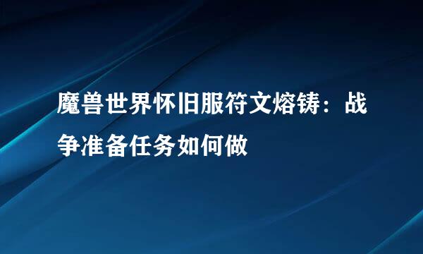魔兽世界怀旧服符文熔铸：战争准备任务如何做