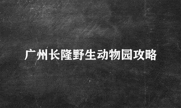 广州长隆野生动物园攻略