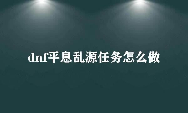 dnf平息乱源任务怎么做