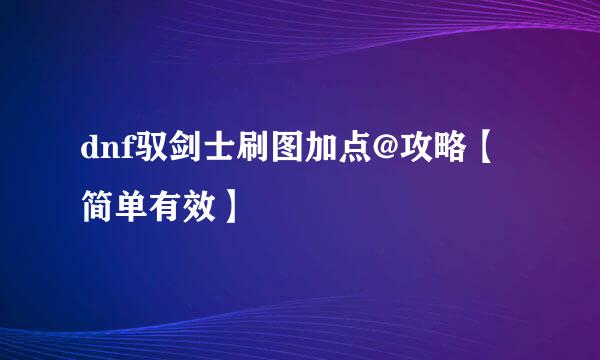 dnf驭剑士刷图加点@攻略【简单有效】