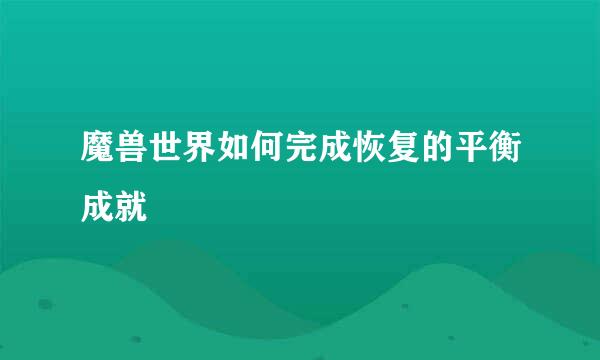 魔兽世界如何完成恢复的平衡成就