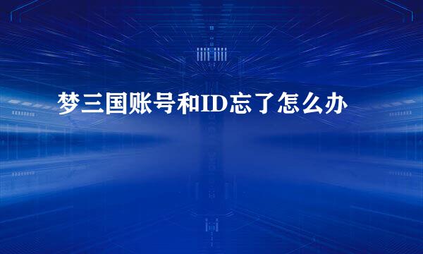 梦三国账号和ID忘了怎么办