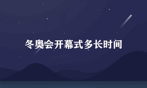 冬奥会开幕式多长时间