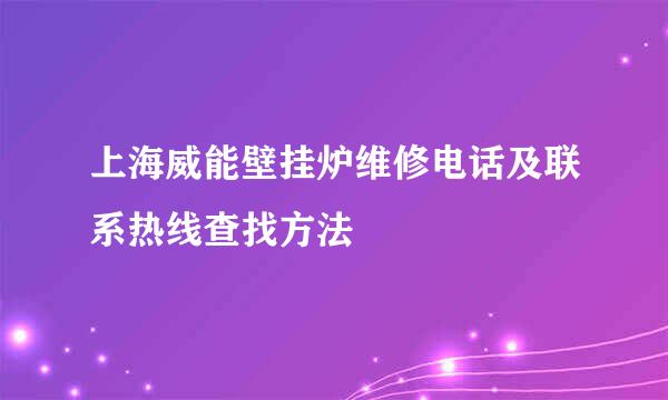 上海威能壁挂炉维修电话及联系热线查找方法