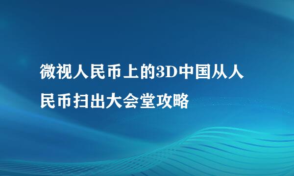 微视人民币上的3D中国从人民币扫出大会堂攻略