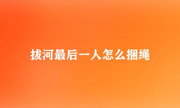 拔河最后一人怎么捆绳