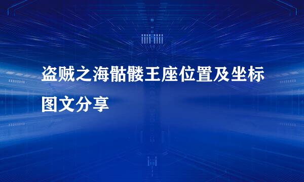 盗贼之海骷髅王座位置及坐标图文分享
