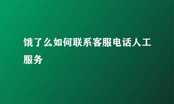 饿了么如何联系客服电话人工服务
