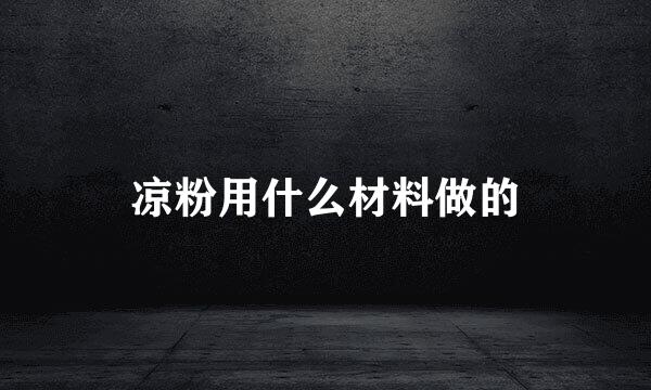 凉粉用什么材料做的