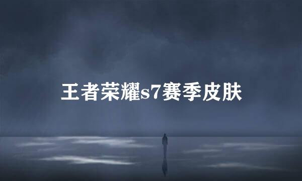 王者荣耀s7赛季皮肤