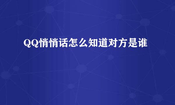 QQ悄悄话怎么知道对方是谁