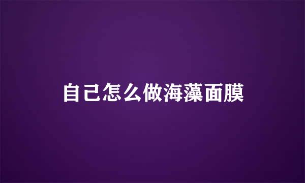 自己怎么做海藻面膜