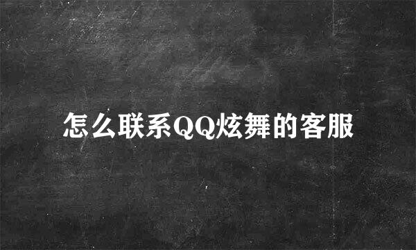 怎么联系QQ炫舞的客服