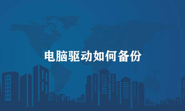 电脑驱动如何备份