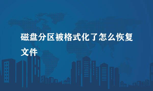 磁盘分区被格式化了怎么恢复文件