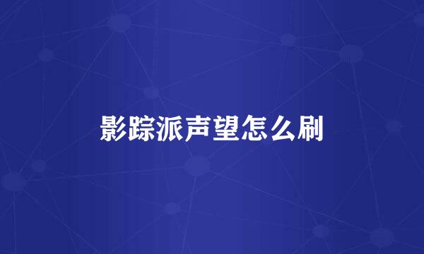 影踪派声望怎么刷