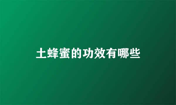 土蜂蜜的功效有哪些