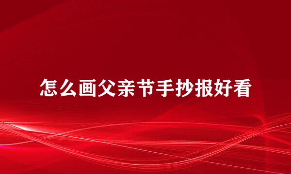 怎么画父亲节手抄报好看