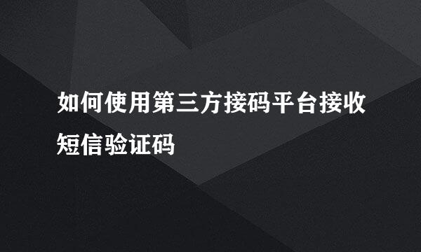 如何使用第三方接码平台接收短信验证码