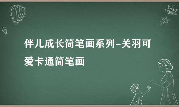 伴儿成长简笔画系列-关羽可爱卡通简笔画