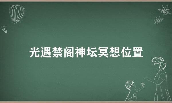 光遇禁阁神坛冥想位置