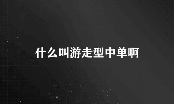 什么叫游走型中单啊