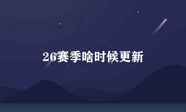 26赛季啥时候更新