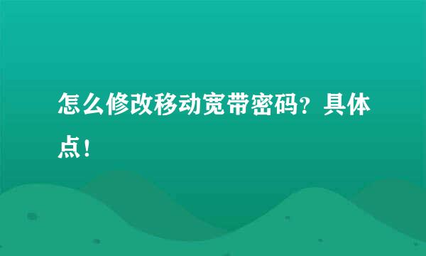 怎么修改移动宽带密码？具体点！