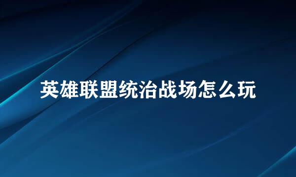 英雄联盟统治战场怎么玩