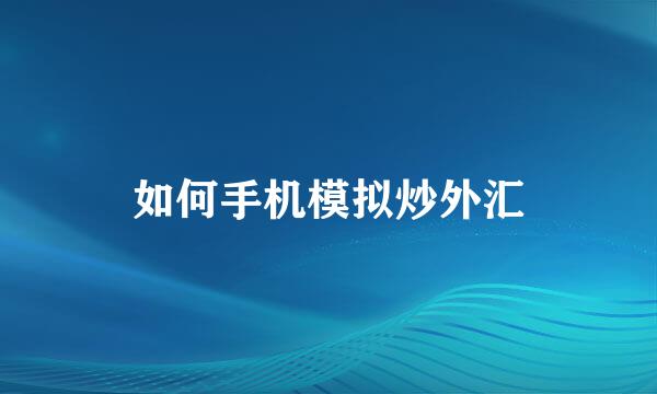 如何手机模拟炒外汇