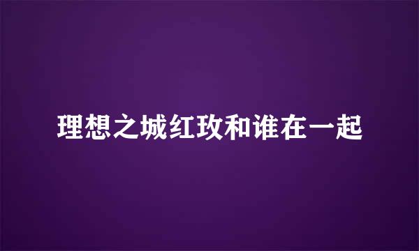 理想之城红玫和谁在一起