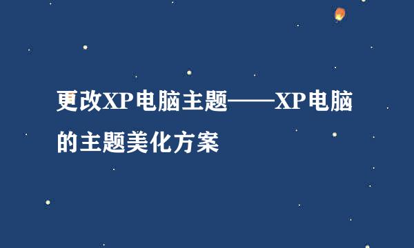 更改XP电脑主题——XP电脑的主题美化方案
