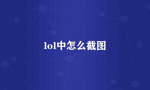 lol中怎么截图