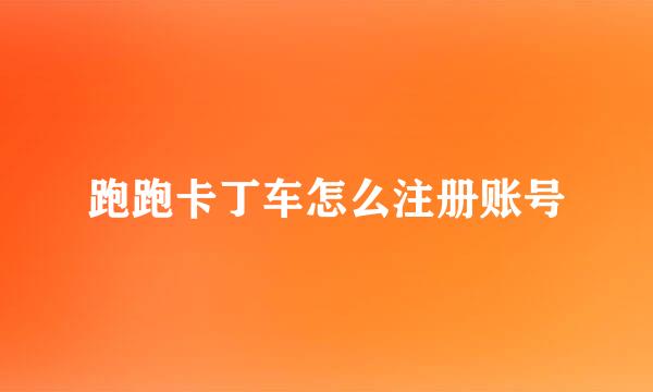 跑跑卡丁车怎么注册账号